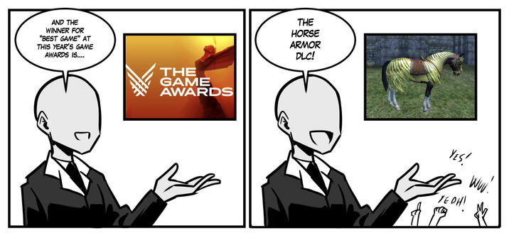 AND THE WINNER FOR "BEST GAME" AT THIS YEAR'S GAME AWARDS IS.... THE GAME AWARDS THE HORSE ARMOR DLC! YES! YEAH!