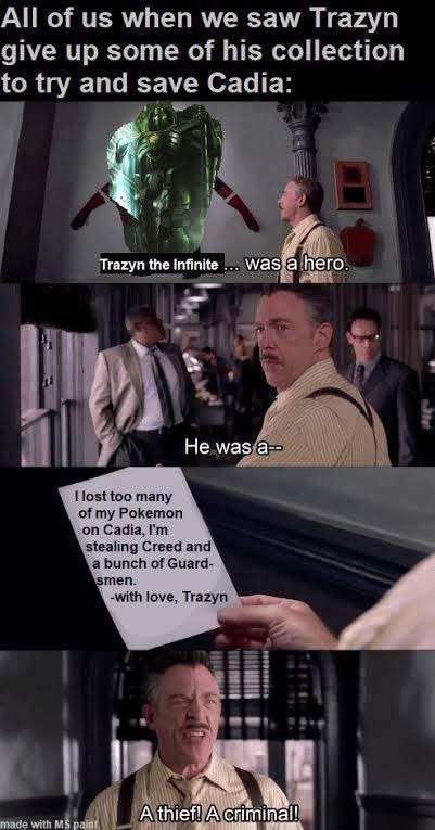 All of us when we saw Trazyn give up some of his collection to try and save Cadia: Trazyn the Infinite... was a hero. I lost too many of my Pokemon on Cadia, I'm He was a stealing Creed and a bunch of Guard- smen. -with love, Trazyn A thief! A criminal! made with MS paint 27