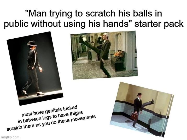 "Man trying to scratch his balls in public without using his hands" starter pack must have genitals tucked in between legs to have thighs scratch them as you do these movements imgflip.com