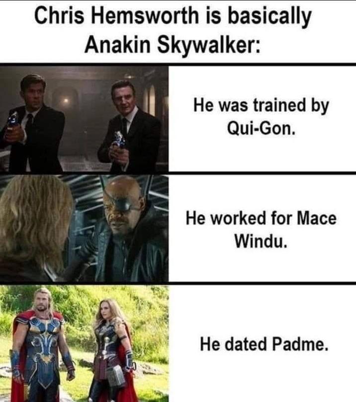 Chris Hemsworth is basically Anakin Skywalker: He was trained by Qui-Gon. He worked for Mace Windu. He dated Padme.