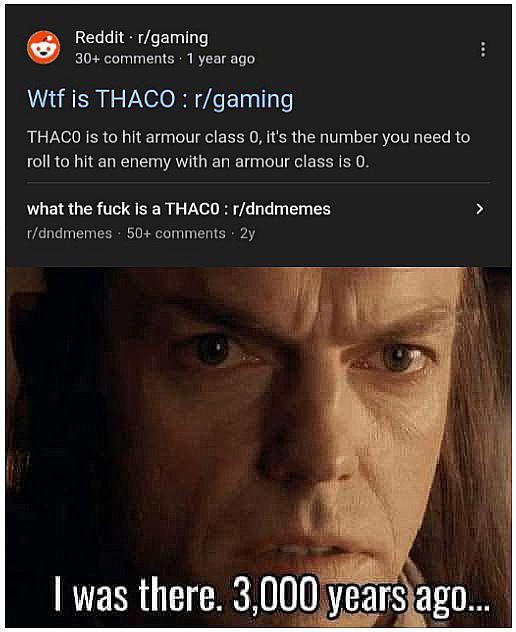 Reddit r/gaming 30+ comments 1 year ago W-- is THACO: r/gaming THACO is to hit armour class 0, it's the number you need to roll to hit an enemy with an armour class is 0. what the f--- is a THACO : r/dndmemes r/dndmemes 50+ comments 2y • I was there. 3,000 years ago...