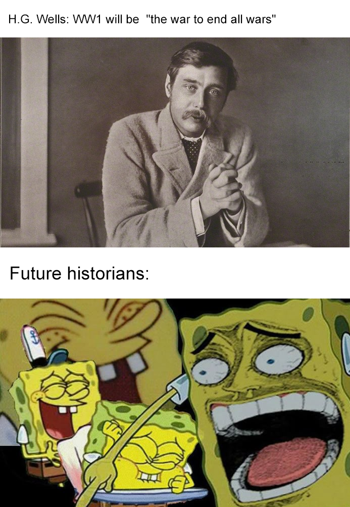 H.G. Wells: WW1 will be "the war to end all wars" Future historians: