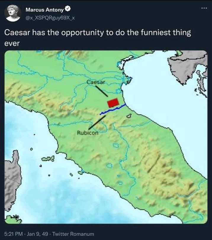 Marcus Antony @x_XSPQRguy69X_x Caesar has the opportunity to do the funniest thing ever Caesar Rubicon 5:21 PM - Jan 9, 49. Twitter Romanum
