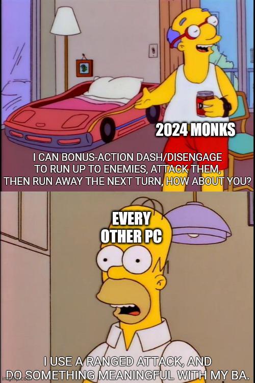 2024 MONKS I CAN BONUS-ACTION DASH/DISENGAGE TO RUN UP TO ENEMIES, ATTACK THEM, THEN RUN AWAY THE NEXT TURN, HOW ABOUT YOU? EVERY OTHER PC I USE A RANGED ATTACK, AND DO SOMETHING MEANINGFUL WITH MY BA.