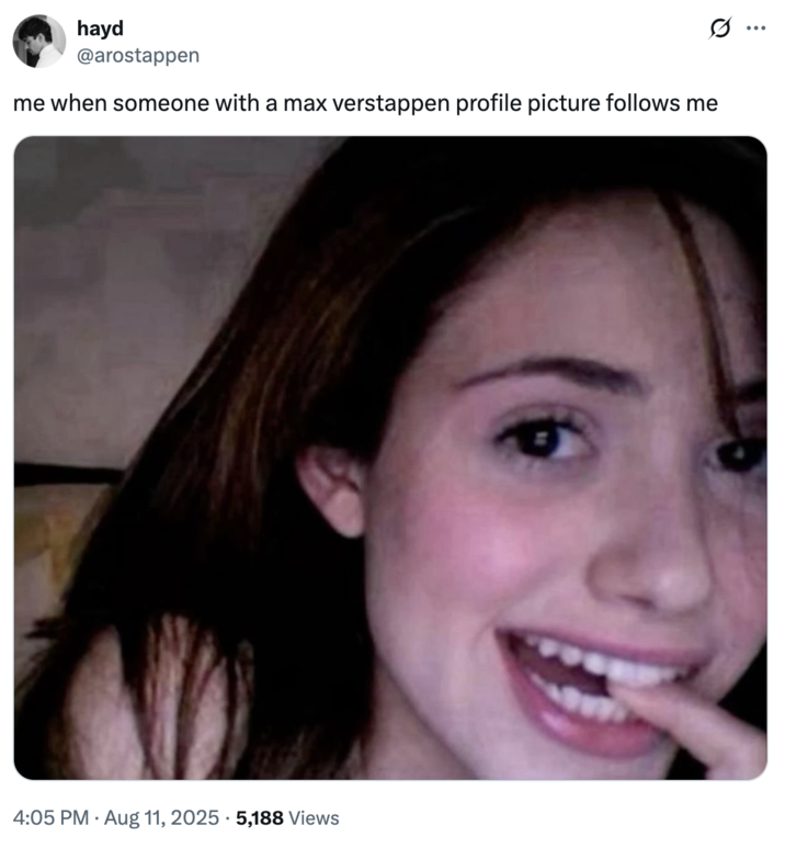 me when someone with a max verstappen profile picture follows me A "tweet":https://knowyourmeme.com/memes/sites/twitter-x using the photo of _Shameless_ actress Emmy Rossum biting her finger, which became a popular "reaction image":https://knowyourmeme.com/memes/reaction-images on "TikTok":https://knowyourmeme.com/memes/sites/tiktok in 2025.