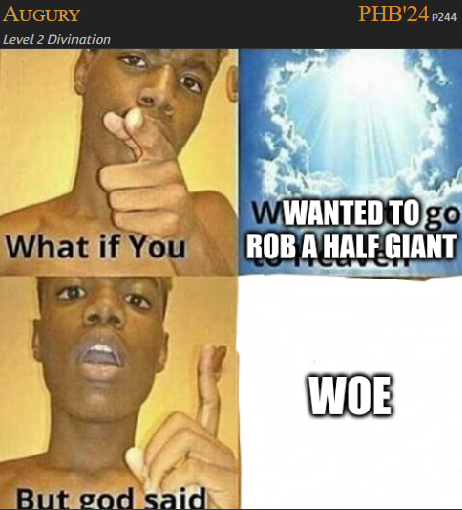 AUGURY Level 2 Divination PHB'24 P244 WWANTED TO go What if You ROB A HALF GIANT But god said WOE