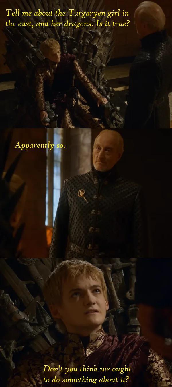 Tell me about the Targaryen girl in the east, and her dragons. Is it true? Apparently so. Don't you think we ought to do something about it?