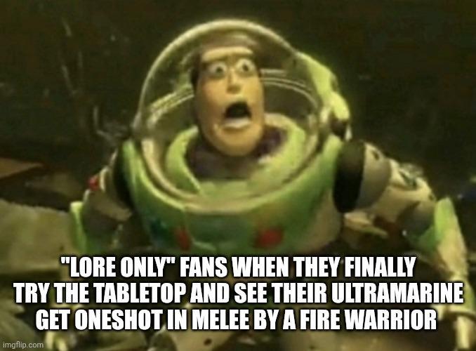 "LORE ONLY" FANS WHEN THEY FINALLY TRY THE TABLETOP AND SEE THEIR ULTRAMARINE GET ONESHOT IN MELEE BY A FIRE WARRIOR imgflip.com