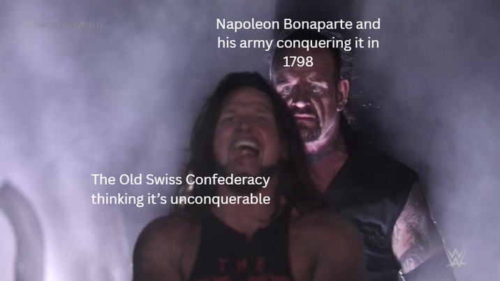 Match Napoleon Bonaparte and his army conquering it in 1798 The Old Swiss Confederacy thinking it's unconquerable THE W