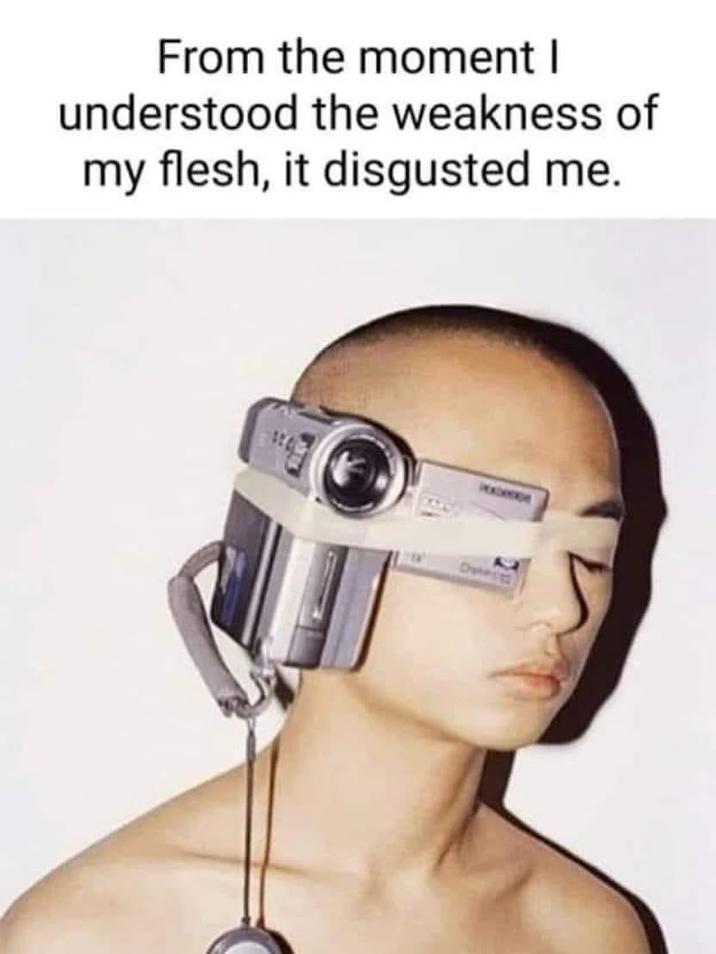 From the moment I understood the weakness of my flesh, it disgusted me.