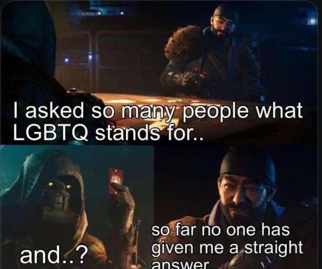 I asked so many people what LGBTQ stands for.. and..? so far no one has given me a straight answer
