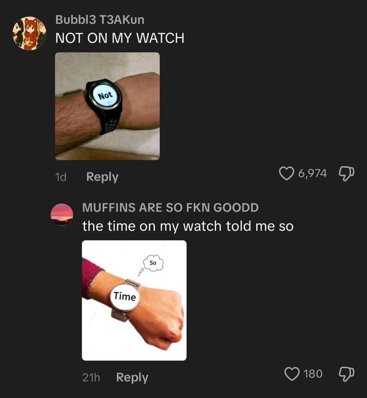 Bubbl3 T3AKun NOT ON MY WATCH Not 1d Reply MUFFINS ARE SO FKN GOODD the time on my watch told me so Time So 6,974 180 21h Reply