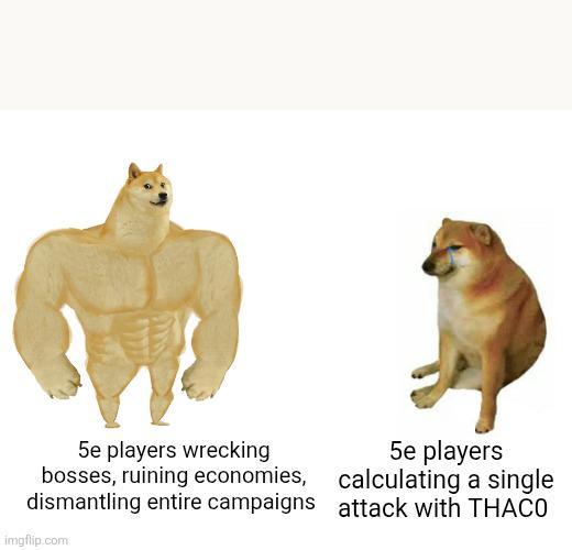 5e players wrecking bosses, ruining economies, dismantling entire campaigns imgflip.com 5e players calculating a single attack with THACO