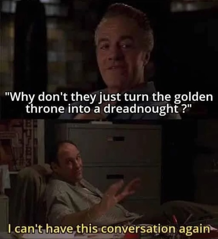 "Why don't they just turn the golden throne into a dreadnought?" I can't have this conversation again