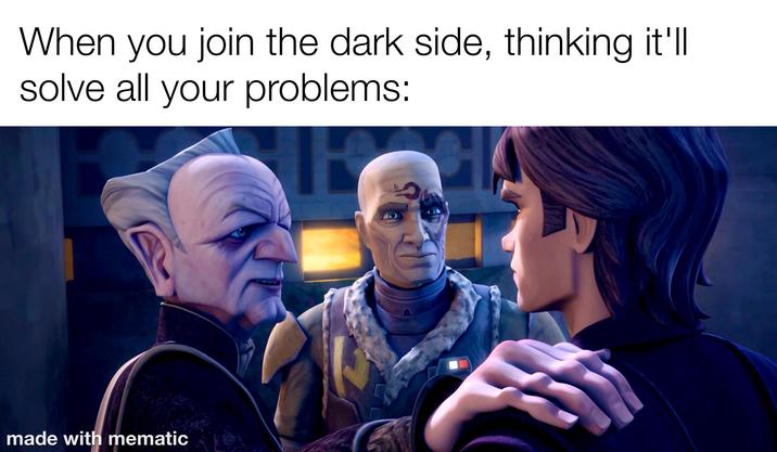 When you join the dark side, thinking it'll solve all your problems: made with mematic