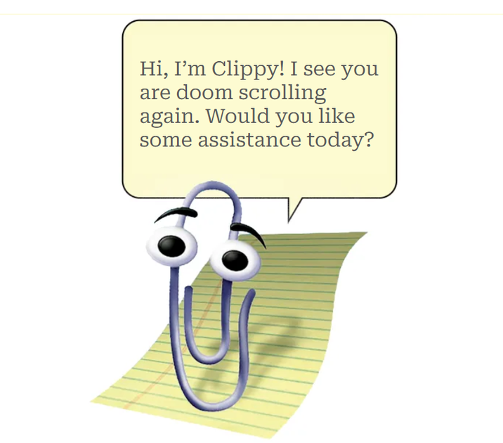 Hi, I'm Clippy! I see you are doom scrolling again. Would you like some assistance today?