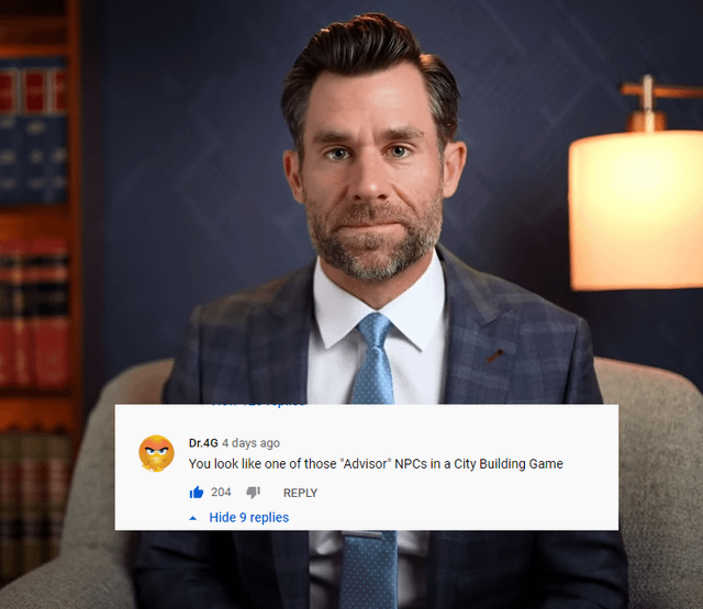 班 Dr.4G 4 days ago You look like one of those "Advisor" NPCs in a City Building Game ● 204 J REPLY Hide 9 replies