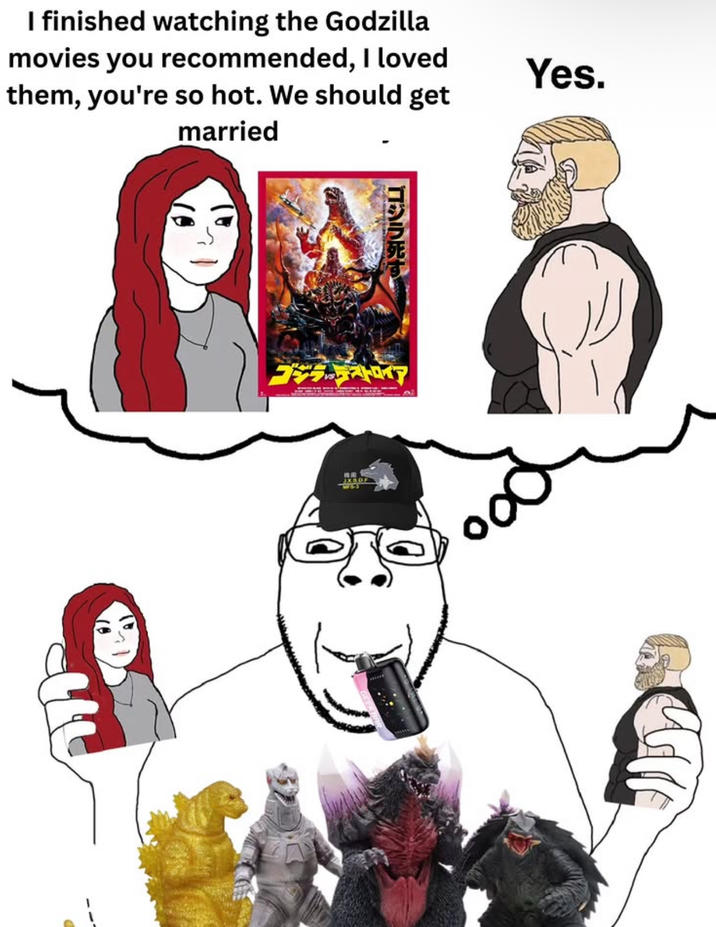 I finished watching the Godzilla movies you recommended, I loved them, you're so hot. We should get married Yes. ゴジラ死す ゴジラのデストロイア JXSDF