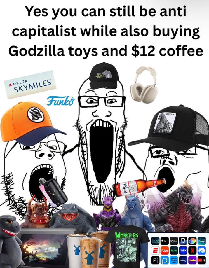 Yes you can still be anti capitalist while also buying Godzilla toys and $12 coffee A DELTA SKYMILES Funko G Bud BIG GUY MONSTERS BMC tv+ CD fubo hulu max prime Disney's video sling tubi TV