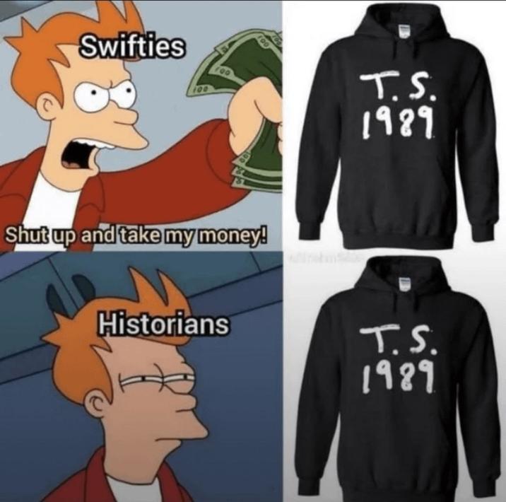 Swifties 100 100 T.S. 1989 Shut up and take my money! Historians T.S. 1989