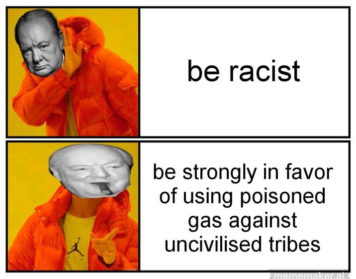 AIR be racist be strongly in favor of using poisoned gas against uncivilised tribes ●› mememaker ai ‹