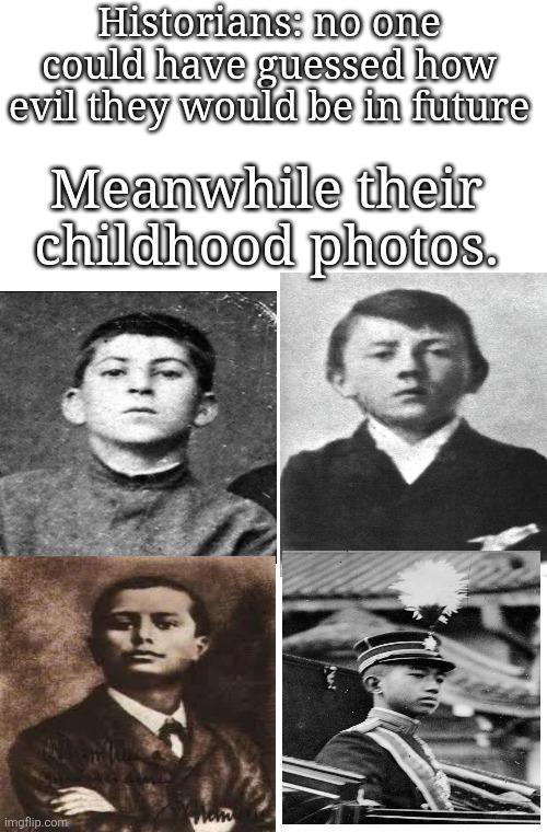 Historians: no one could have guessed how evil they would be in future Meanwhile their childhood photos. imgflip.com 2