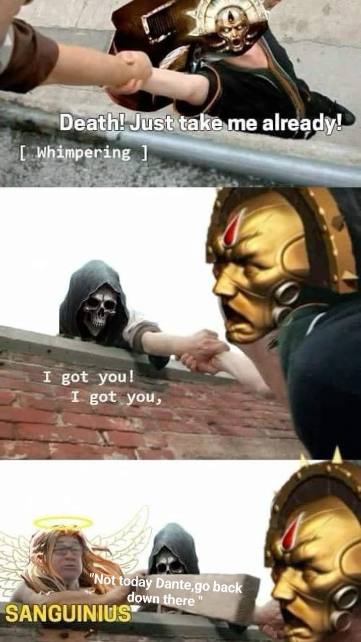 Death! Just take me already! [Whimpering ] I got you! I got you, "Not today Dante,go back down there" SANGUINIUS