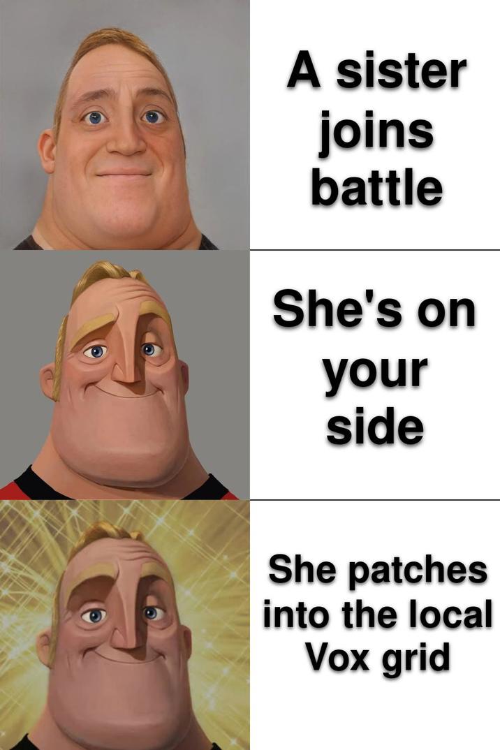 A sister joins battle She's on your side She patches into the local Vox grid