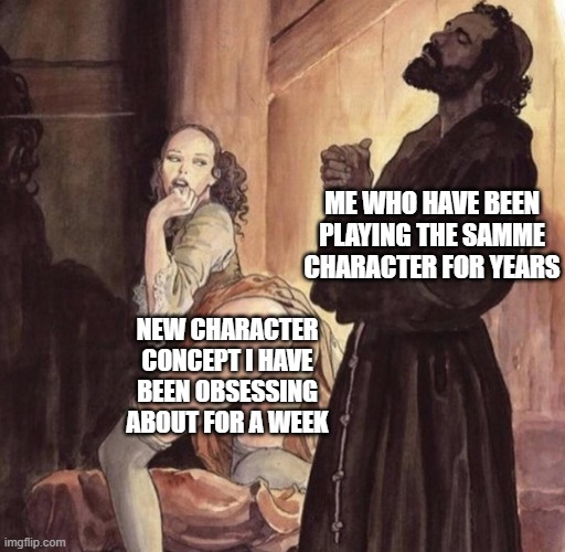 imgflip.com ME WHO HAVE BEEN PLAYING THE SAMME CHARACTER FOR YEARS NEW CHARACTER CONCEPT I HAVE BEEN OBSESSING ABOUT FOR A WEEK