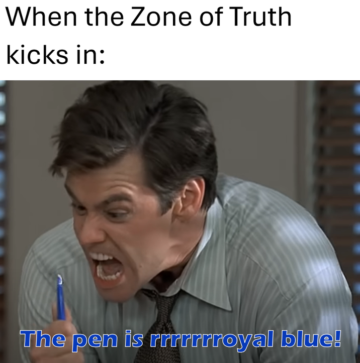 When the Zone of Truth kicks in: The pen is rrrrrrroyal blue!