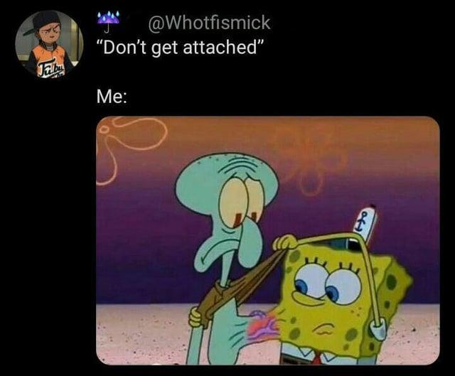 @Whotfismick Falbu "Don't get attached" Me: of