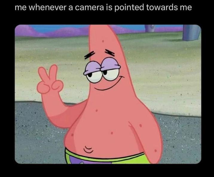 me whenever a camera is pointed towards me