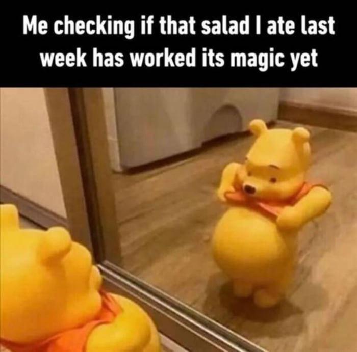 Me checking if that salad I ate last week has worked its magic yet