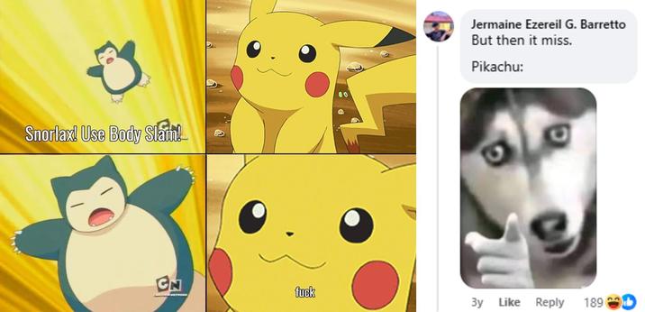 Snorlax! Use Body Slam! CN CARTOOR METWORK Jermaine Ezereil G. Barretto But then it miss. Pikachu: f--- 3y Like Reply 189