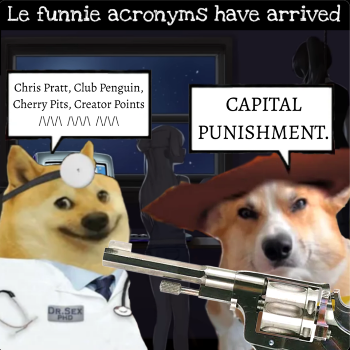Le funnie acronyms have arrived Chris Pratt, Club Penguin, Cherry Pits, Creator Points ΜΑΛ ΑΛΑ ΜΑΛΛ CAPITAL PUNISHMENT. DR.SEX PHD