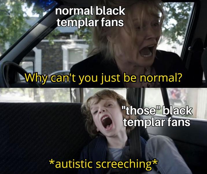 normal black templar fans Why can't you just be normal? "those black templar fans *autistic screeching*