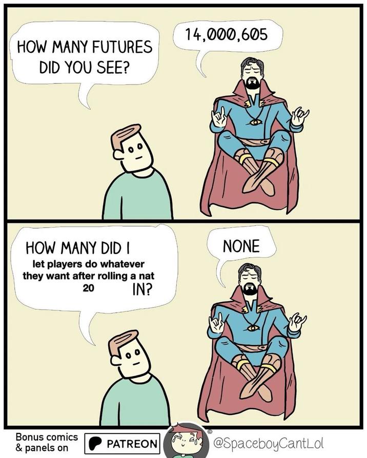 HOW MANY FUTURES DID YOU SEE? HOW MANY DID I let players do whatever they want after rolling a nat 20 IN? 14,000,605 NONE Bonus comics & panels on PATREON @SpaceboyCantLol