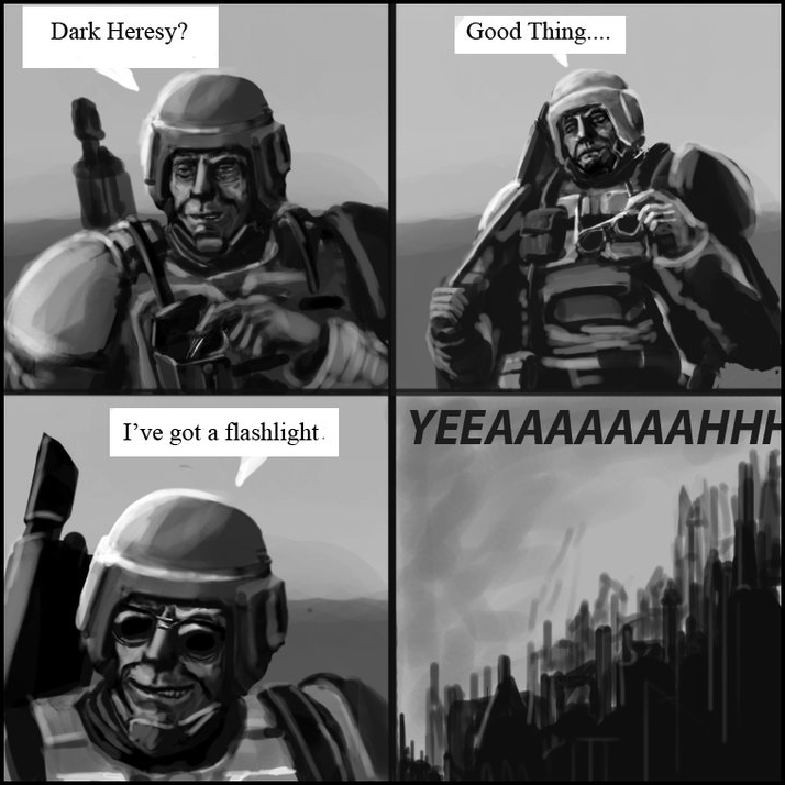 Dark Heresy? Good Thing.... I've got a flashlight. YEEAAAAAAAHHH