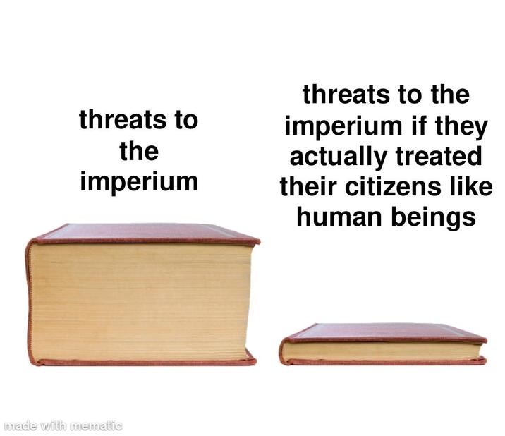 threats to the threats to the imperium imperium if they actually treated their citizens like human beings made with mematic