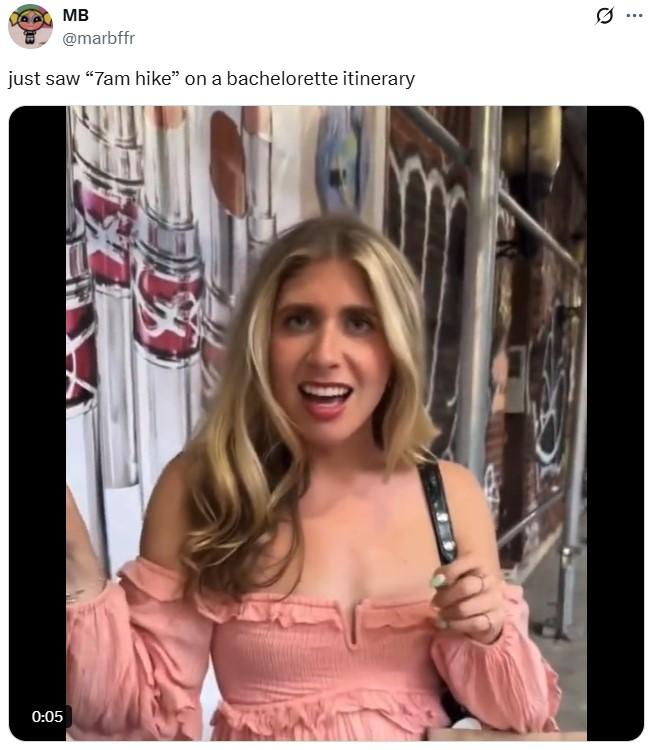 MB @marbffr just saw "7am hike" on a bachelorette itinerary 0:05