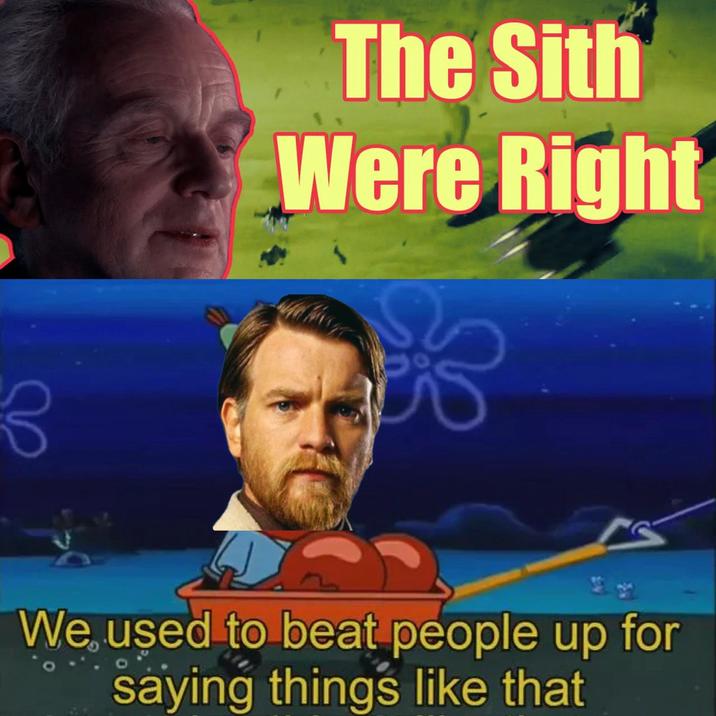 3 The Sith Were Right We used to beat people up for saying things like that