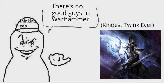 thinking cap There's no good guys in Warhammer (Kindest Twink Ever)