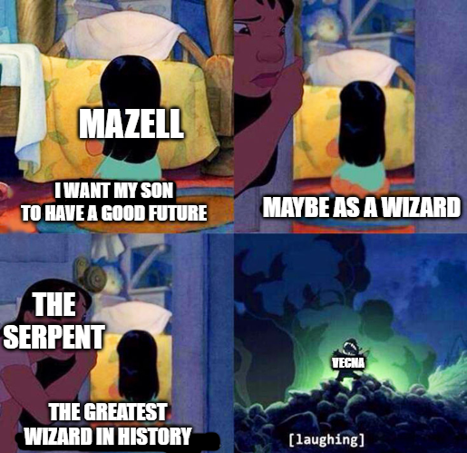 MAZELL I WANT MY SON TO HAVE A GOOD FUTURE THE SERPENT THE GREATEST WIZARD IN HISTORY MAYBE AS A WIZARD VECNA + [laughing]