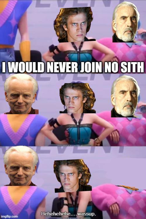 I WOULD NEVER JOIN NO SITH Hehehehehe....wassup. imgflip.com