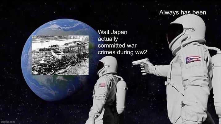 imgflip.com Wait Japan actually committed war crimes during ww2 Always has been