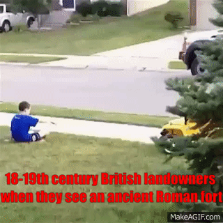18-19th century British landowners when they see an ancient Roman fort MakeAGIF.com