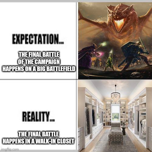 EXPECTATION... THE FINAL BATTLE OF THE CAMPAIGN HAPPENS ON A BIG BATTLEFIELD REALITY... THE FINAL BATTLE HAPPENS IN A WALK-IN CLOSET imgflip.com