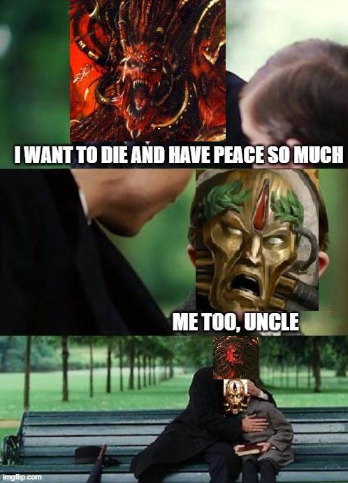 I WANT TO DIE AND HAVE PEACE SO MUCH imgflip.com ME TOO, UNCLE