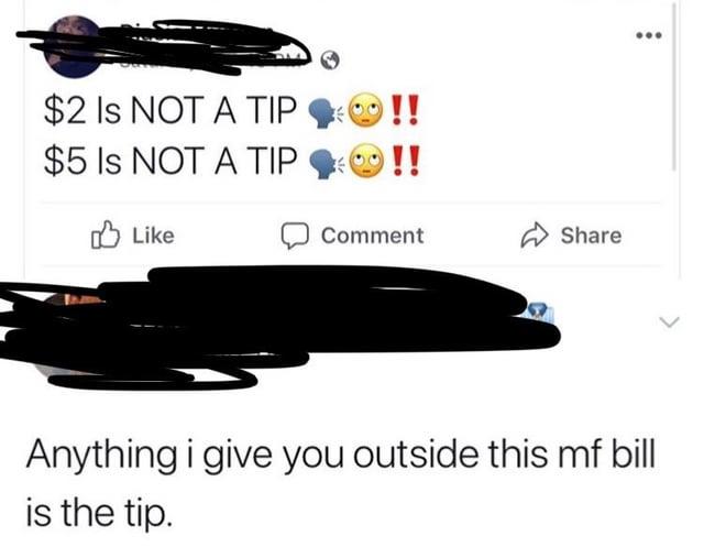 $2 Is NOT A TIP $5 Is NOT A TIP Like !! !! Comment Share Anything i give you outside this mf bill is the tip.