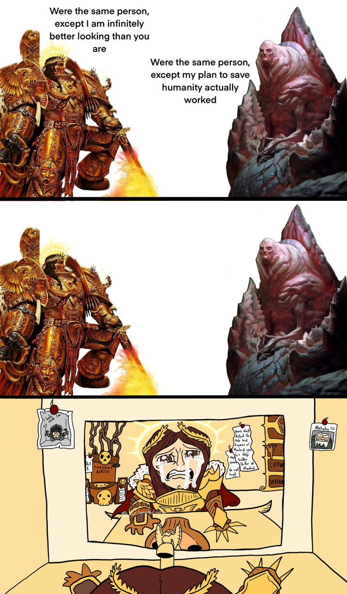 hate Chud Son Were the same person, except I am infinitely better looking than you are Were the same person, except my plan to save humanity actually worked S--- E THRONUS AUREUS Lust Some Writing... None shalt disturb the Holy God Emperor of Mankind upon his Holy very his Serious Golden S------ of do not Mankind laugh LATRINA IMPERIA Malcabro